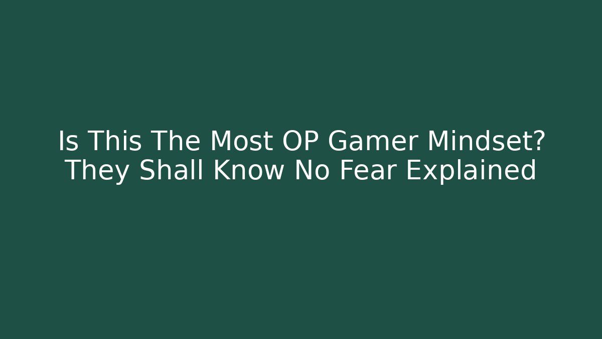 Is This The Most OP Gamer Mindset? They Shall Know No Fear Explained - Critter Realm