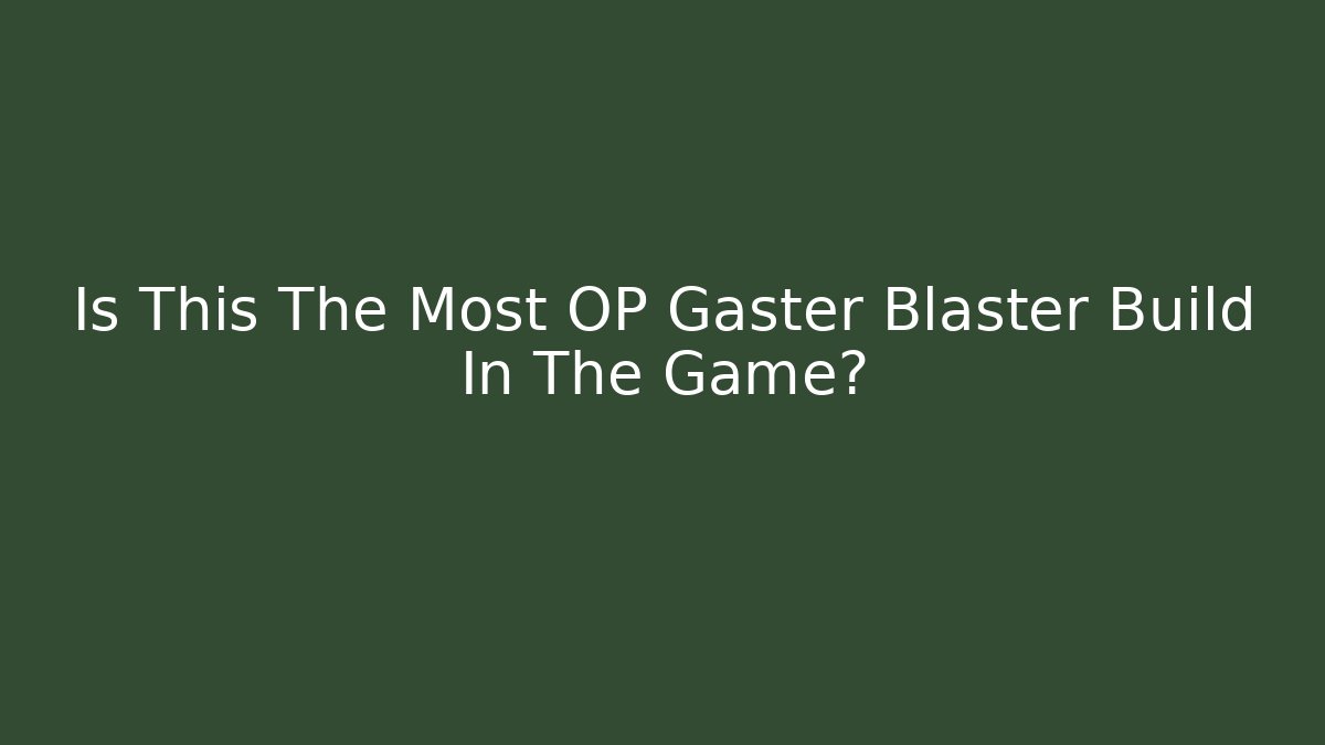 Is This The Most OP Gaster Blaster Build In The Game?
