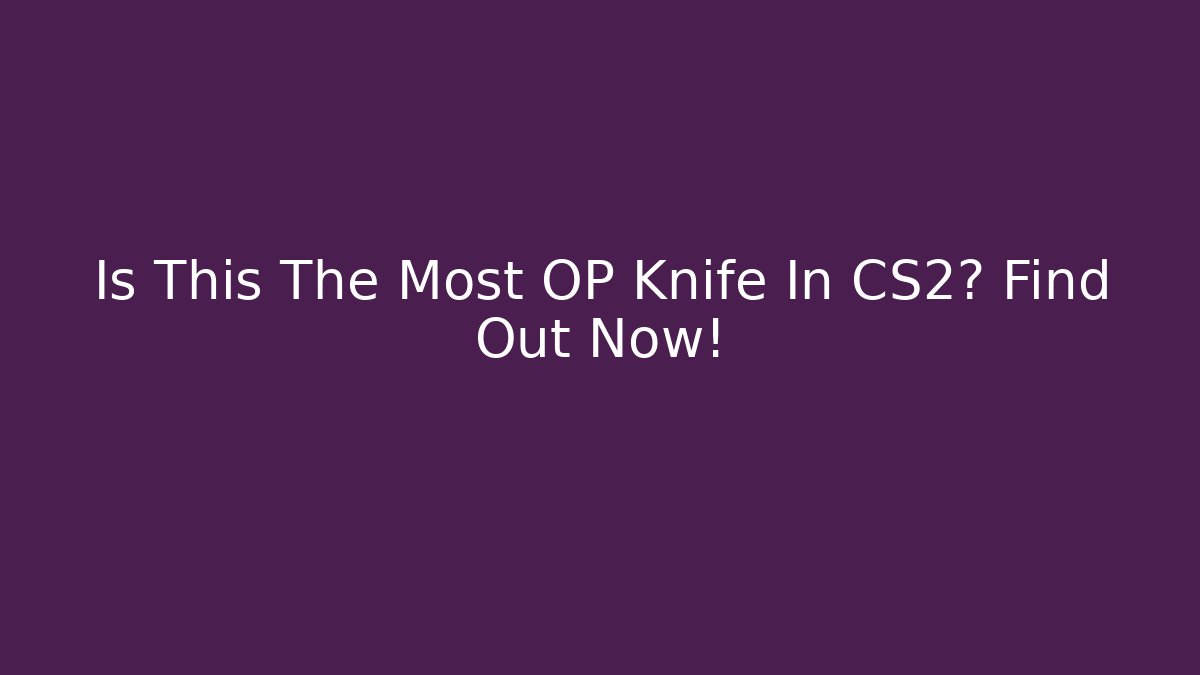 Is This The Most OP Knife In CS2? Find Out Now!