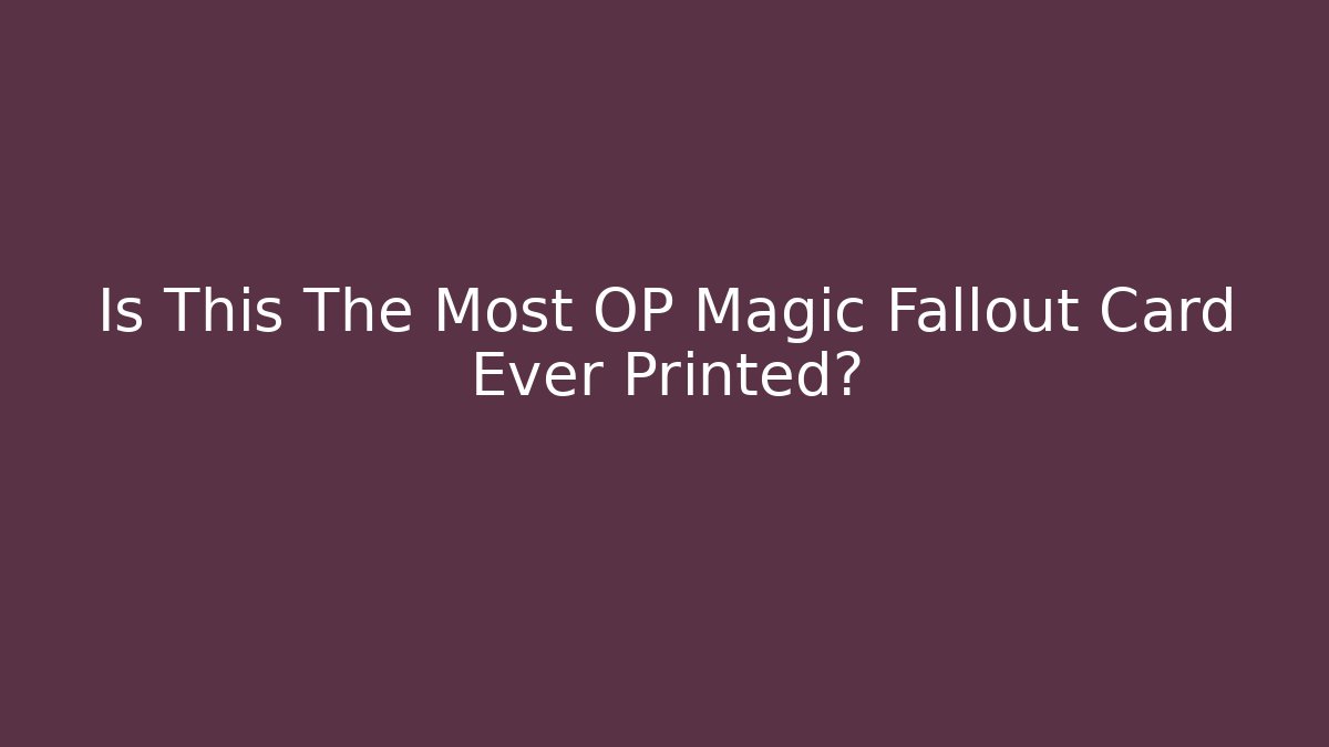 Is This The Most OP Magic Fallout Card Ever Printed?
