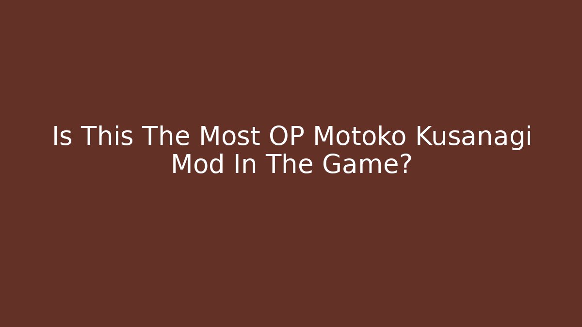 Is This The Most OP Motoko Kusanagi Mod In The Game?