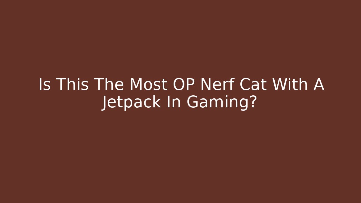 Is This The Most OP Nerf Cat With A Jetpack In Gaming?
