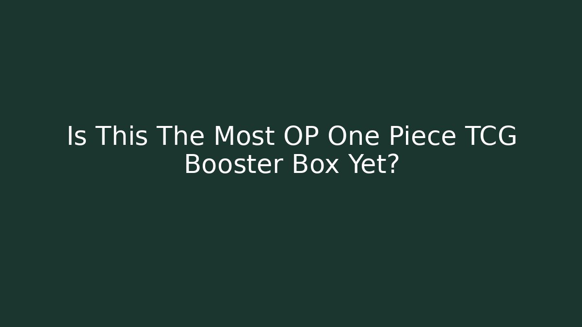 Is This The Most OP One Piece TCG Booster Box Yet?