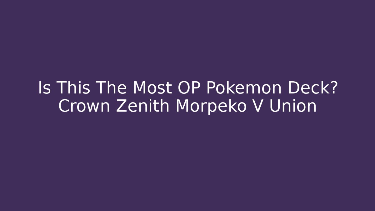 Is This The Most OP Pokemon Deck? Crown Zenith Morpeko V Union - Critter Realm