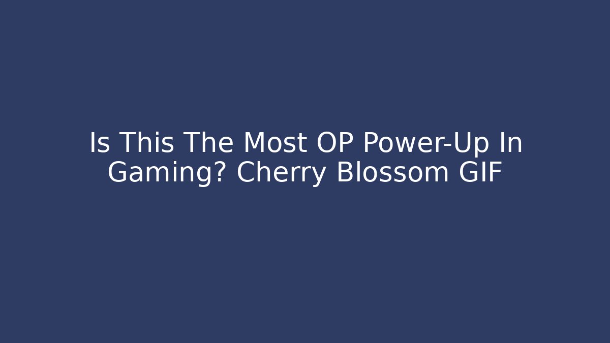 Is This The Most OP Power-Up In Gaming? Cherry Blossom GIF