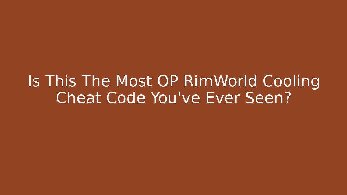 Is This The Most OP RimWorld Cooling Cheat Code You've Ever Seen?