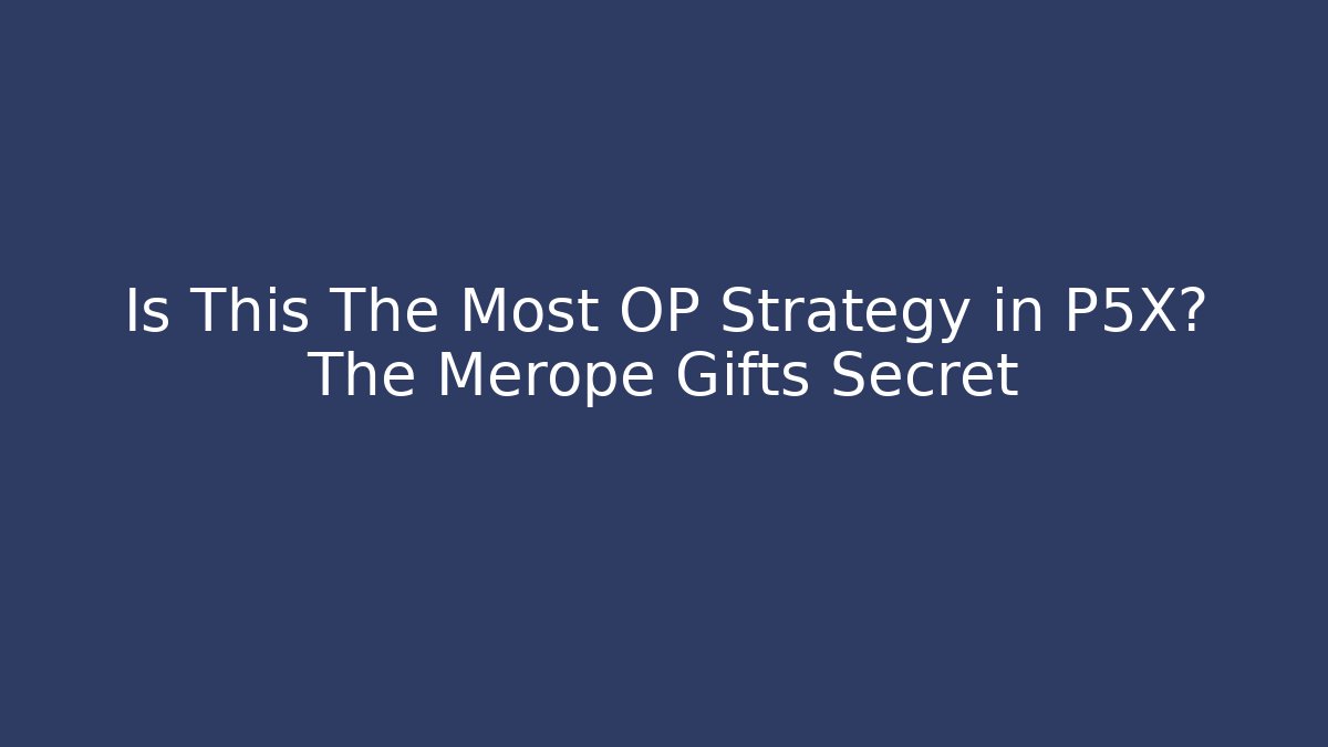 Is This The Most OP Strategy in P5X? The Merope Gifts Secret