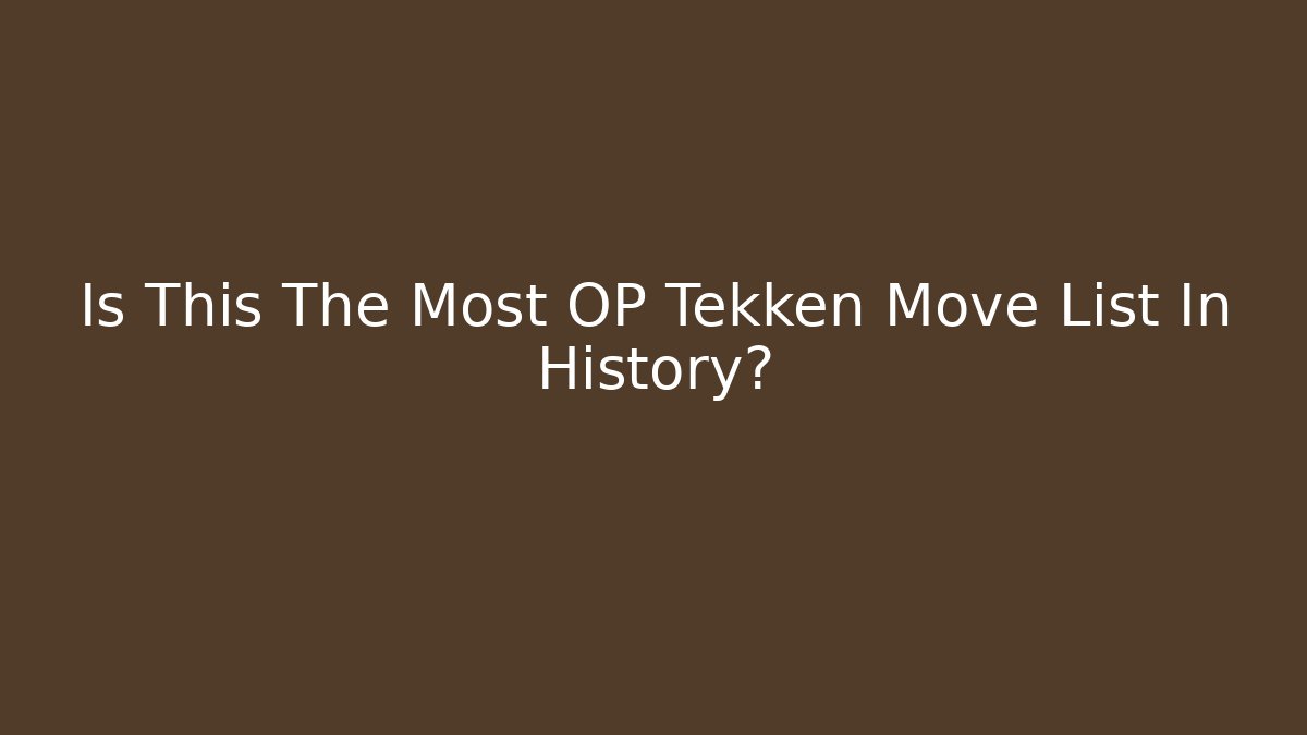 Is This The Most OP Tekken Move List In History?