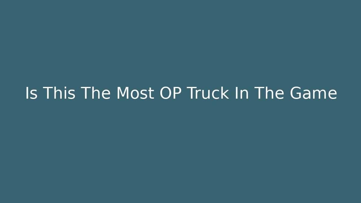 Is This The Most OP Truck In The Game