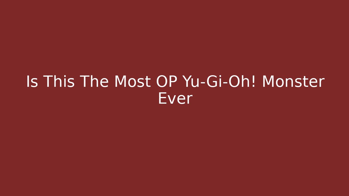 Is This The Most OP Yu-Gi-Oh! Monster Ever