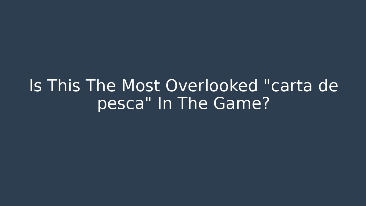 Is This The Most Overlooked "carta de pesca" In The Game?