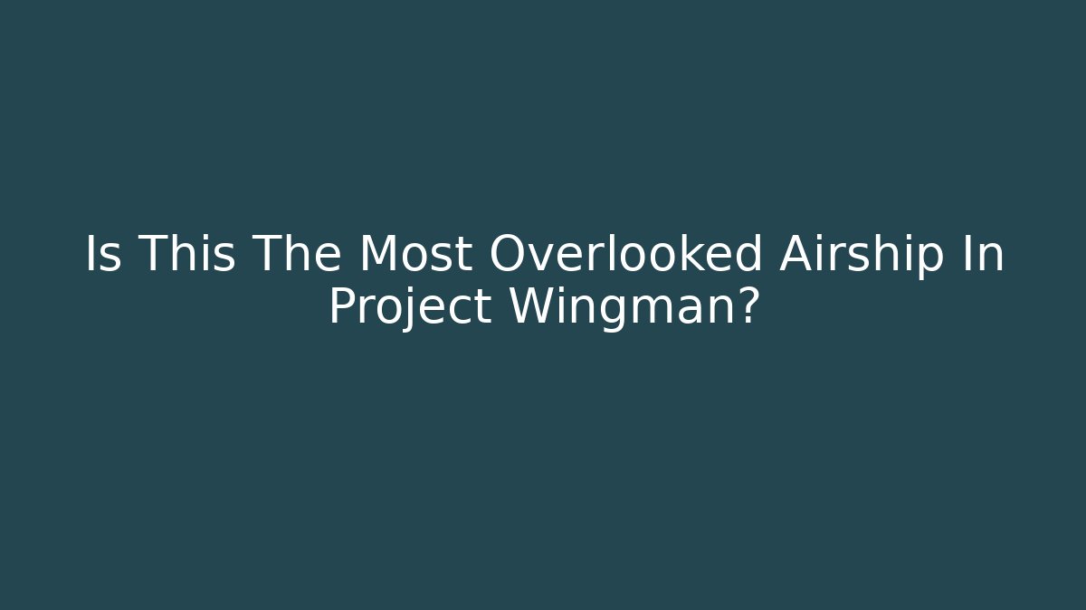 Is This The Most Overlooked Airship In Project Wingman?