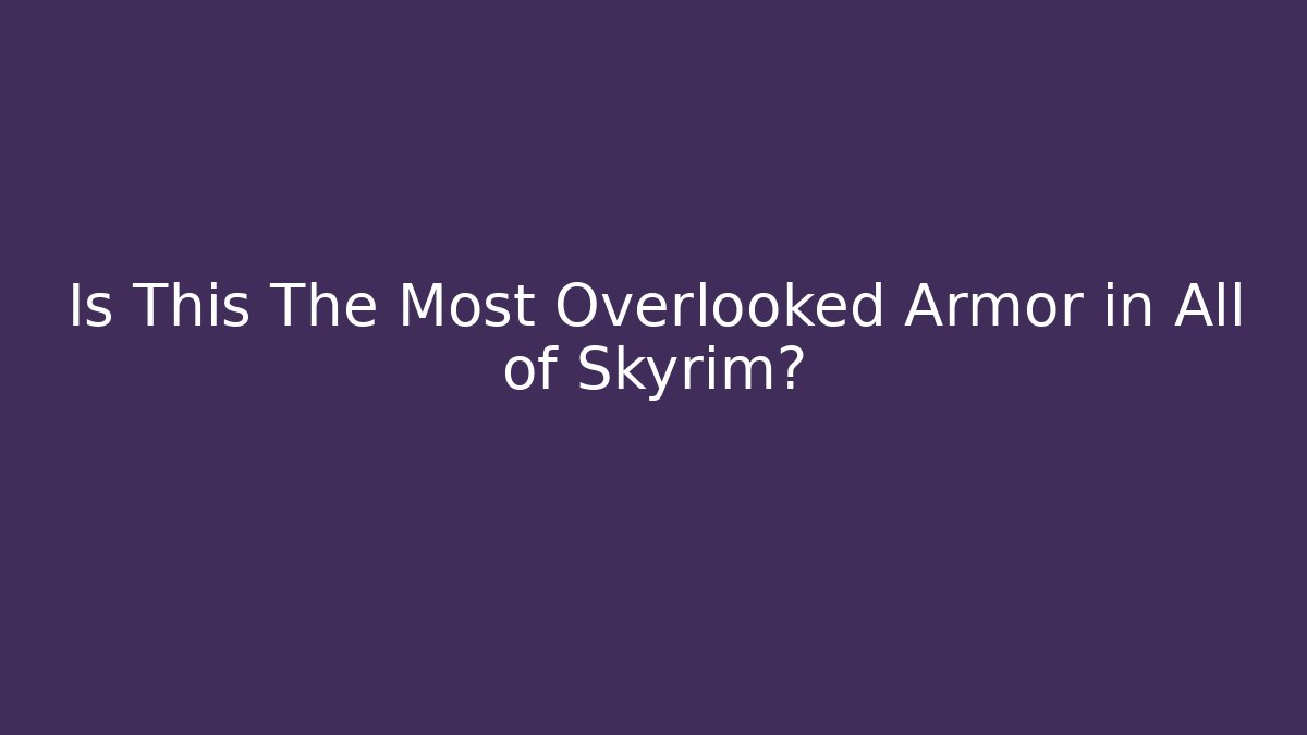Is This The Most Overlooked Armor in All of Skyrim?