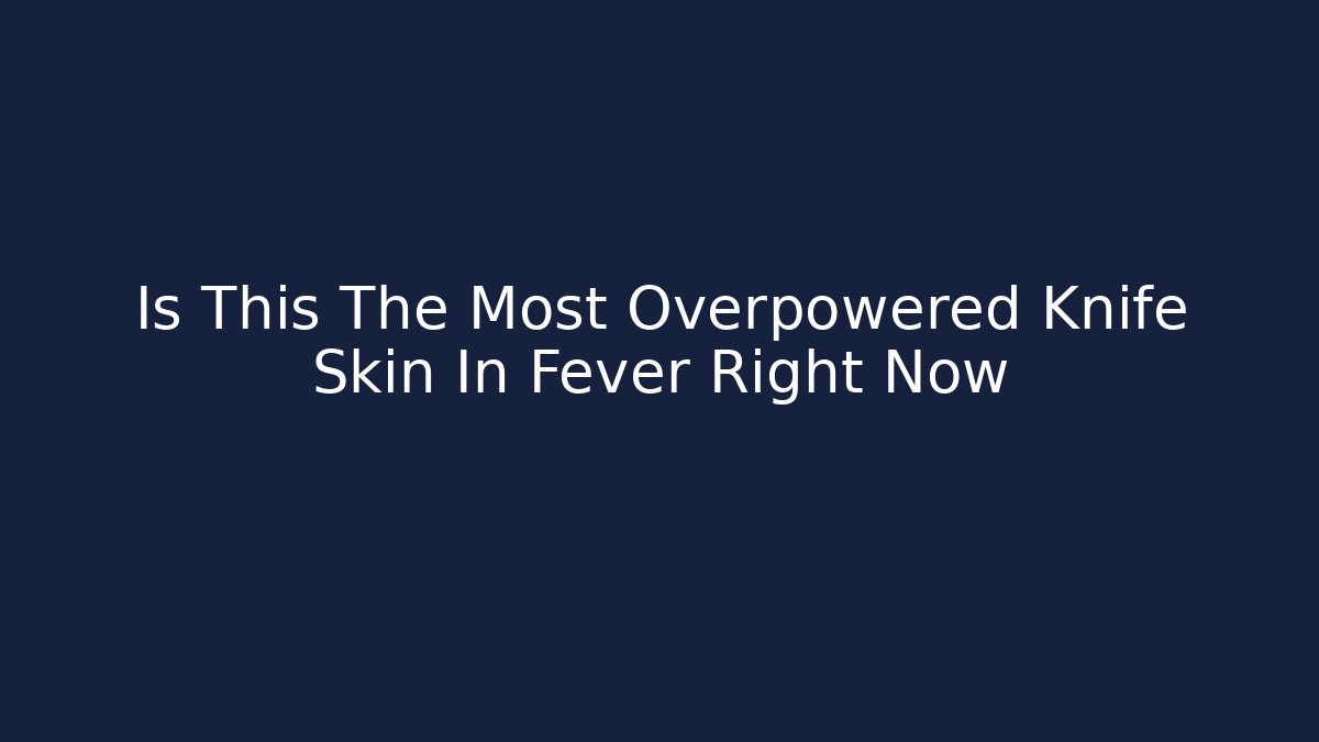 Is This The Most Overpowered Knife Skin In Fever Right Now