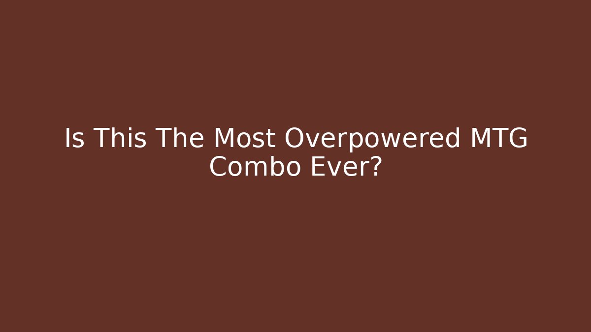 Is This The Most Overpowered MTG Combo Ever?