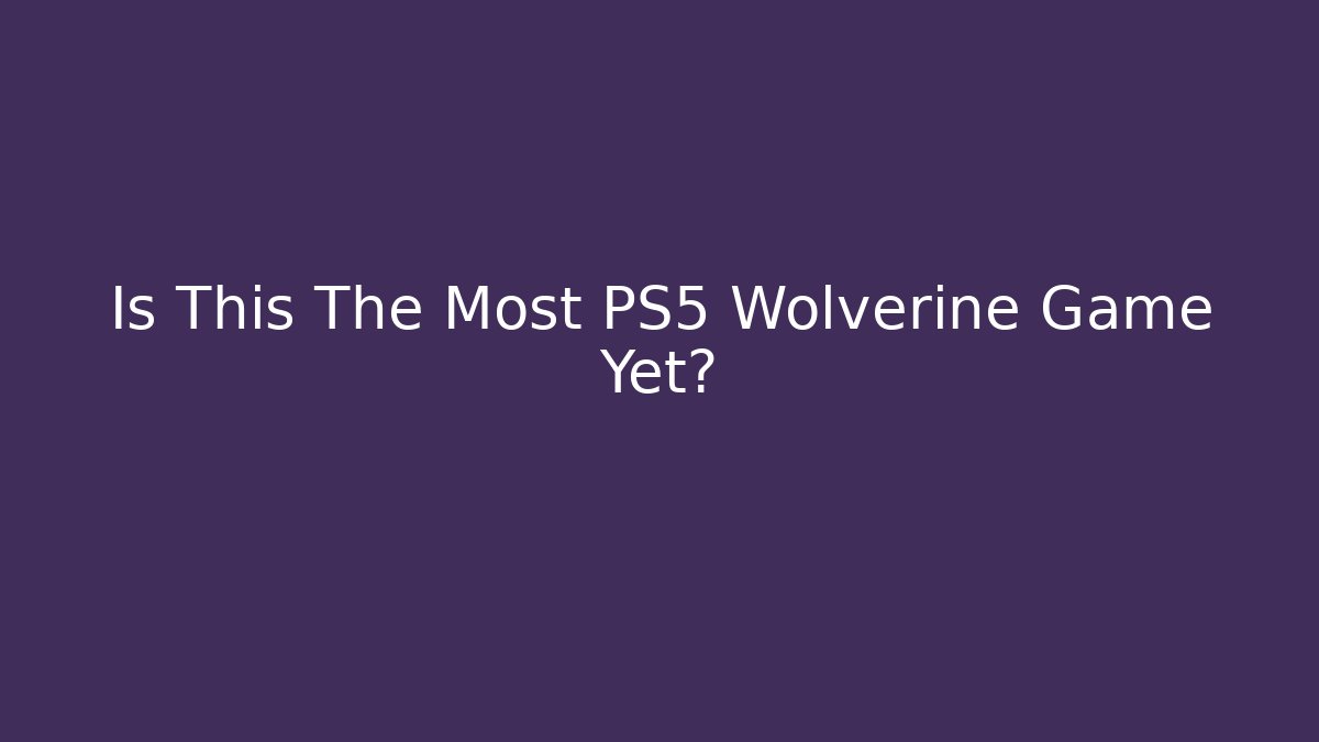 Is This The Most PS5 Wolverine Game Yet? - Critter Realm