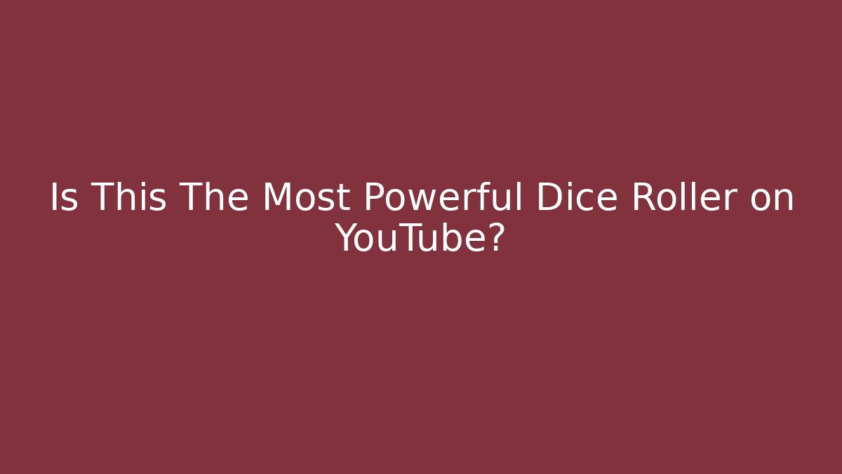 Is This The Most Powerful Dice Roller on YouTube?