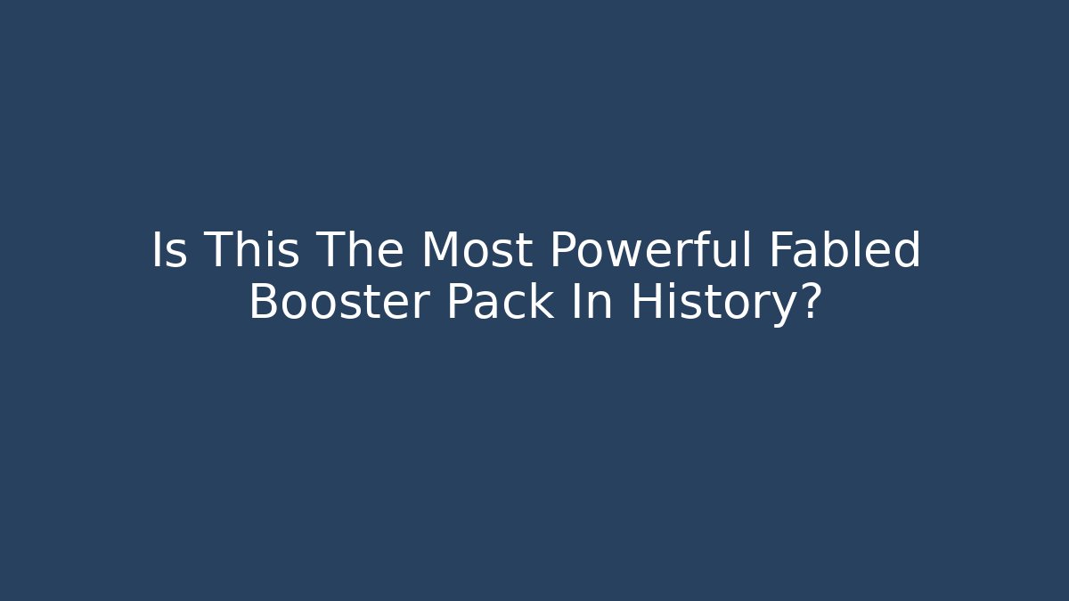 Is This The Most Powerful Fabled Booster Pack In History?