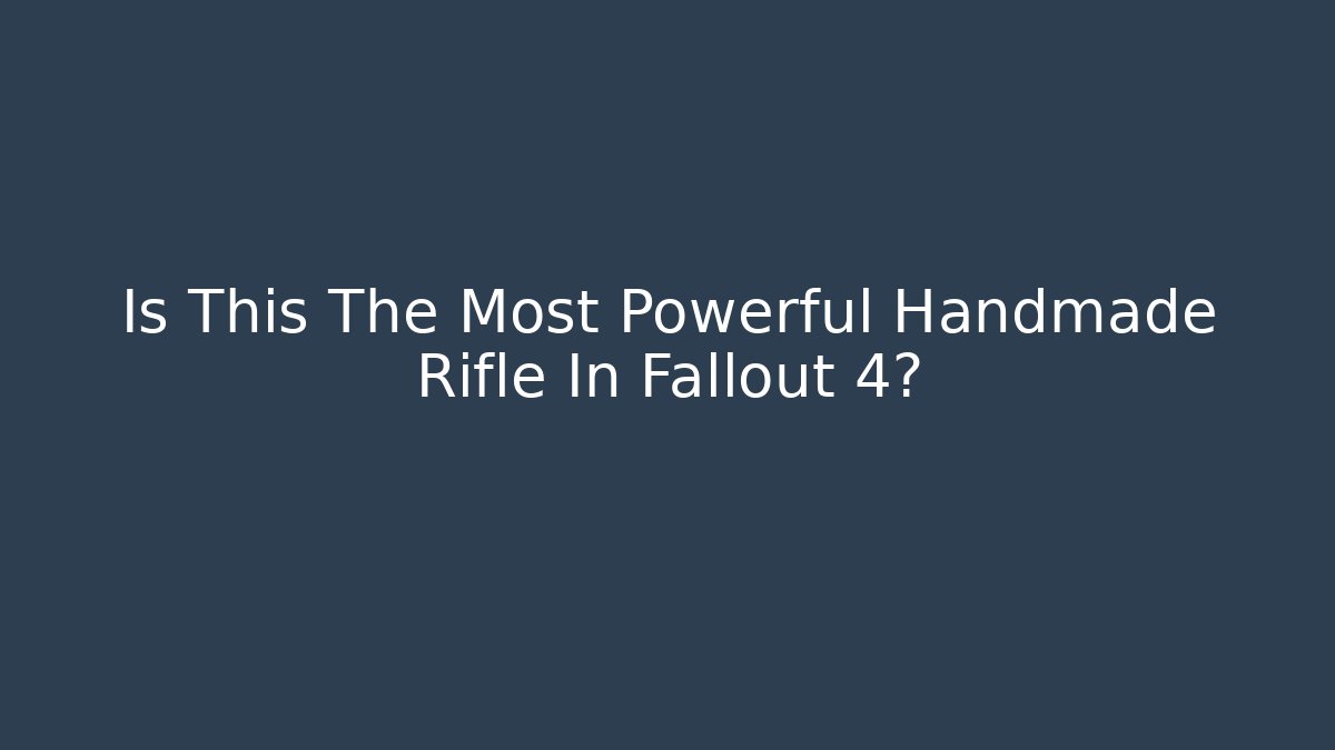 Is This The Most Powerful Handmade Rifle In Fallout 4?