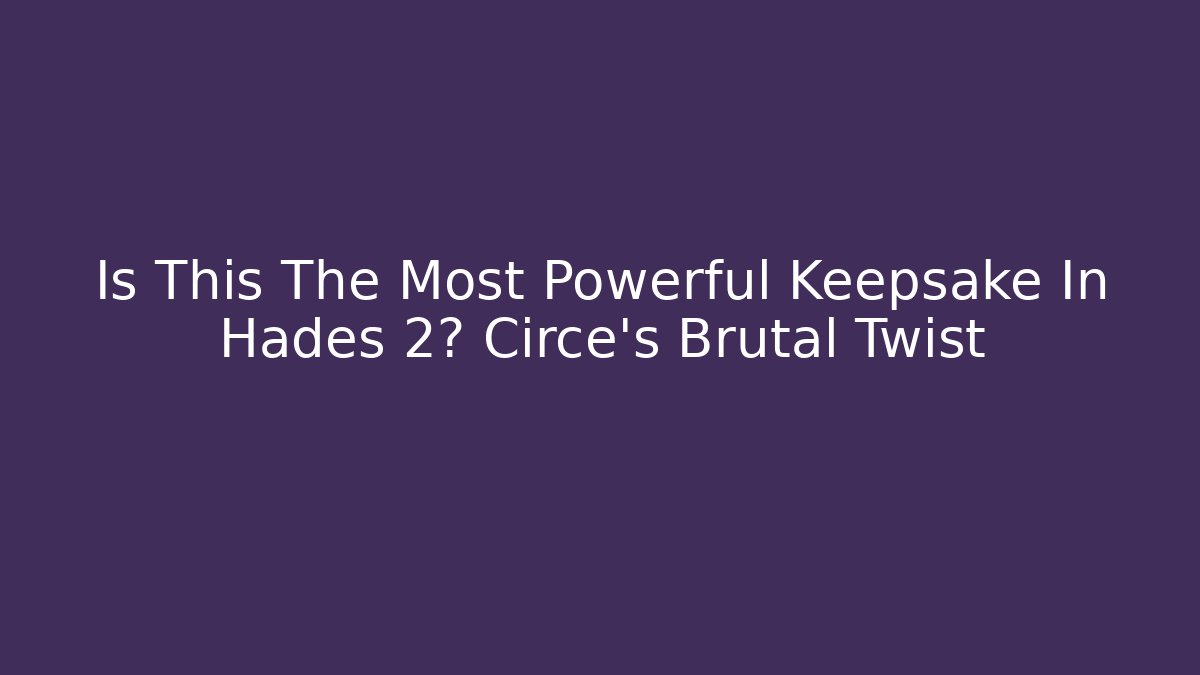 Is This The Most Powerful Keepsake In Hades 2? Circe's Brutal Twist