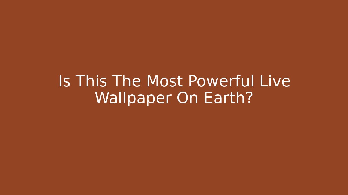 Is This The Most Powerful Live Wallpaper On Earth?
