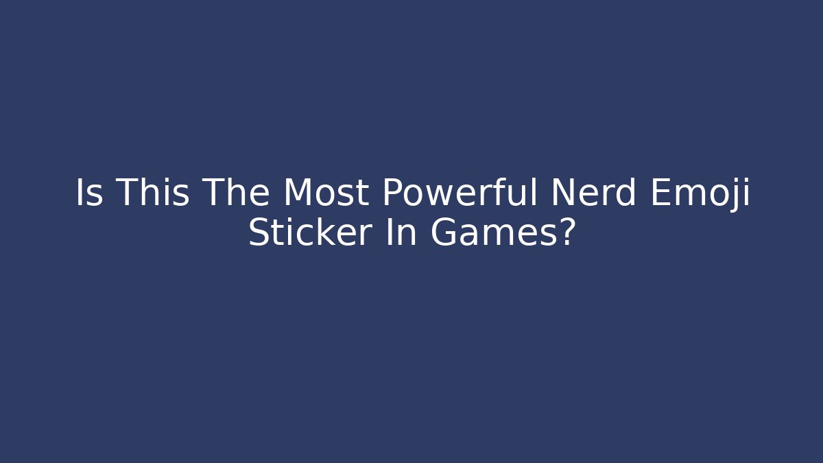 Is This The Most Powerful Nerd Emoji Sticker In Games?