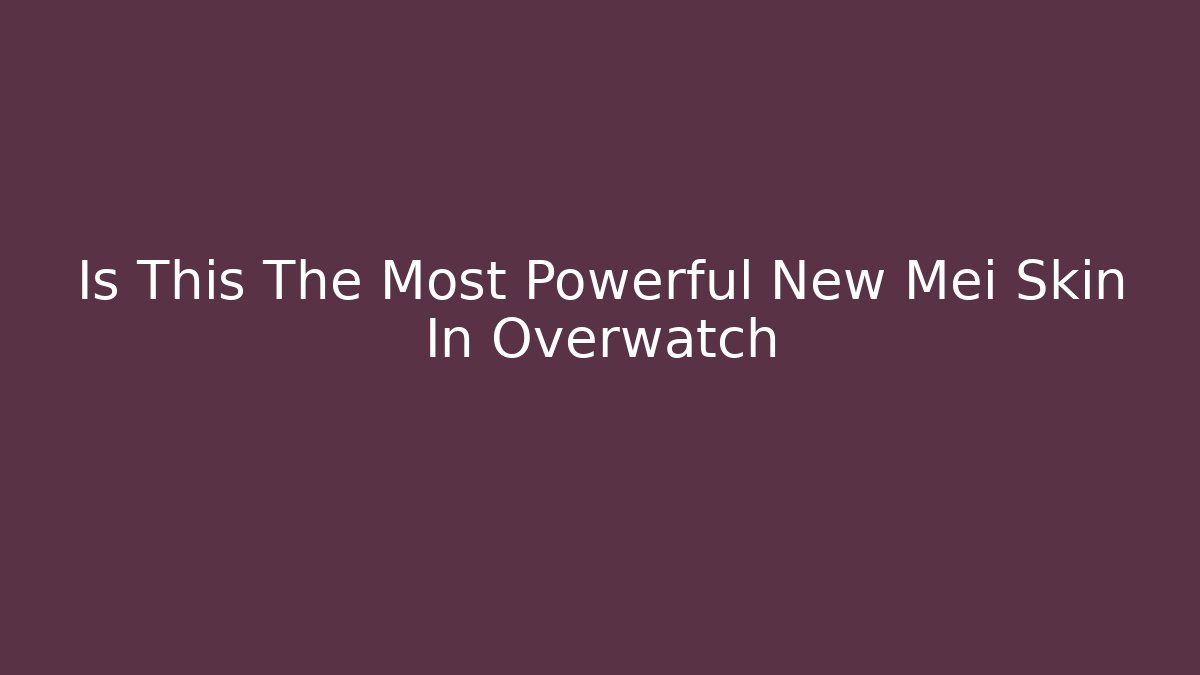 Is This The Most Powerful New Mei Skin In Overwatch