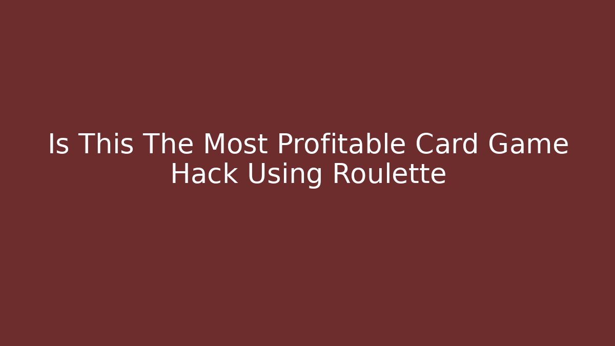 Is This The Most Profitable Card Game Hack Using Roulette