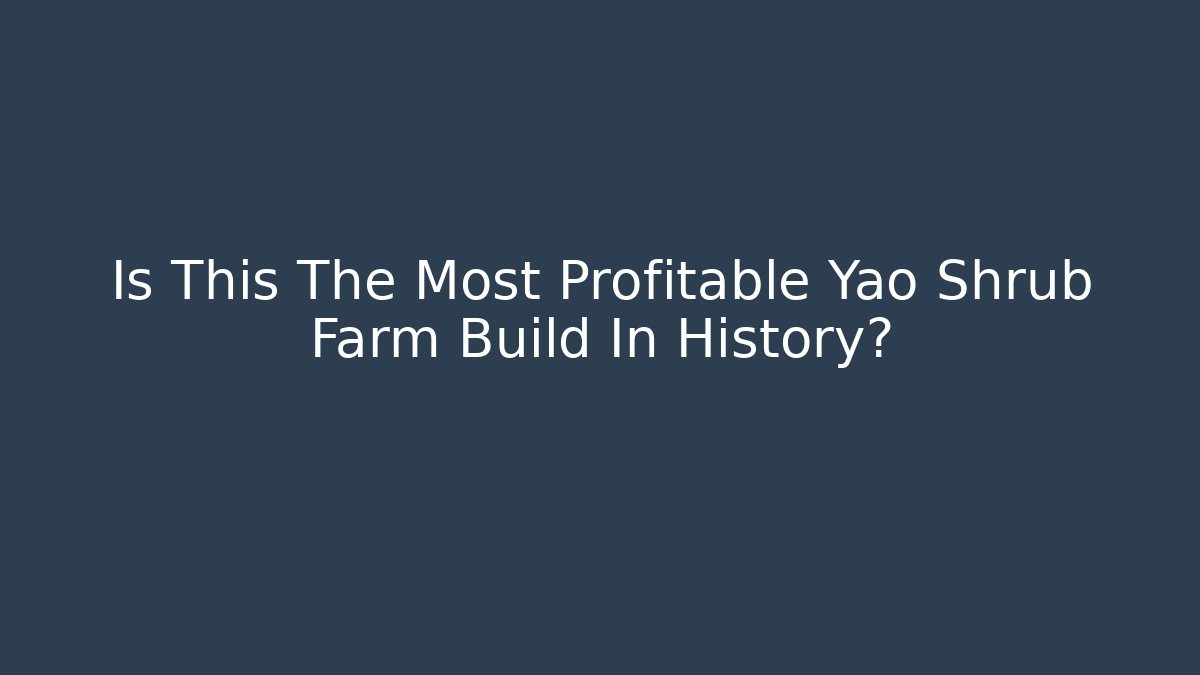 Is This The Most Profitable Yao Shrub Farm Build In History?