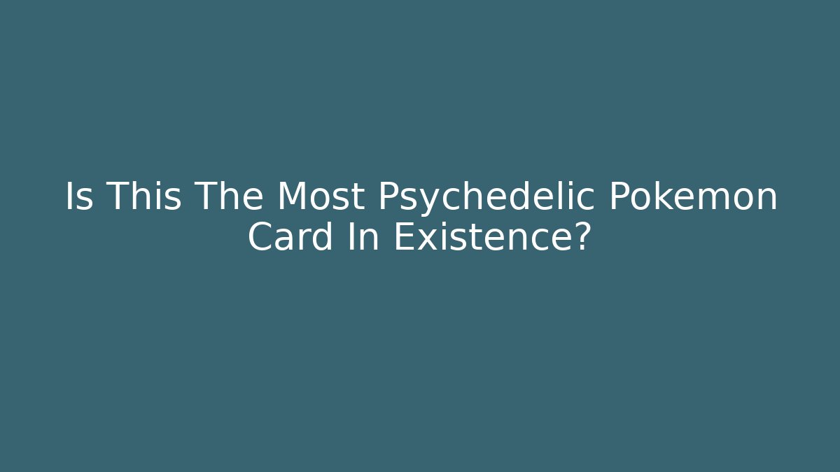 Is This The Most Psychedelic Pokémon Card In Existence?