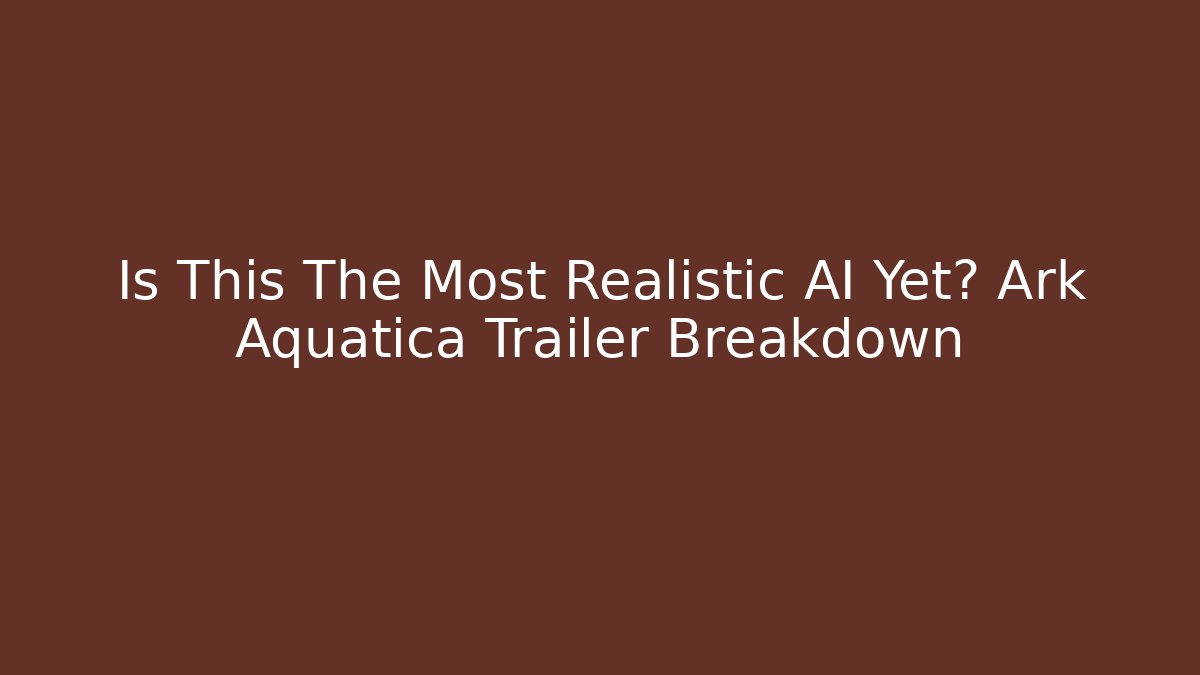 Is This The Most Realistic AI Yet? Ark Aquatica Trailer Breakdown