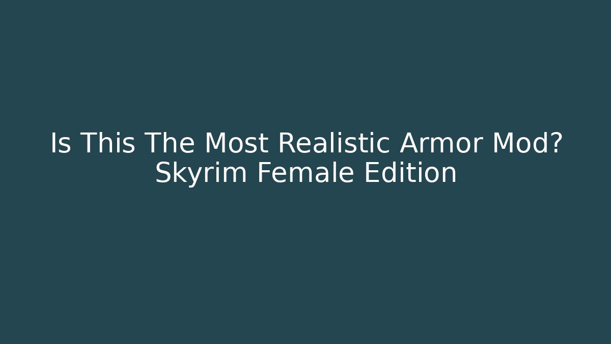 Is This The Most Realistic Armor Mod? Skyrim Female Edition