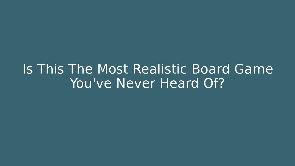 Is This The Most Realistic Board Game You've Never Heard Of?