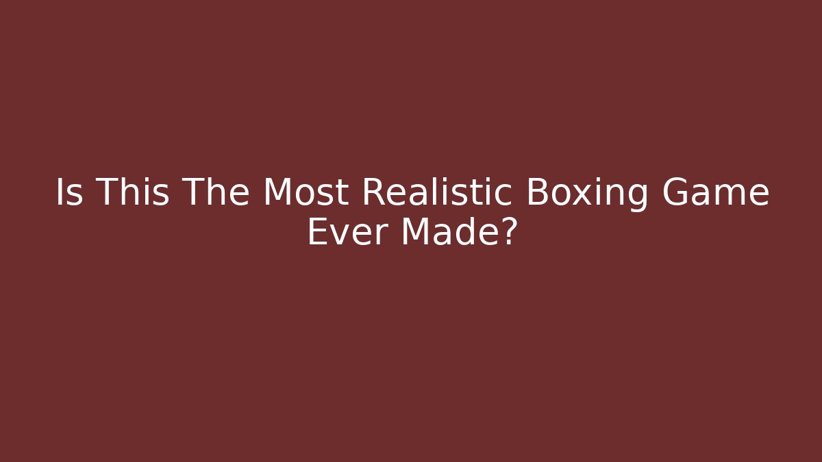 Is This The Most Realistic Boxing Game Ever Made?