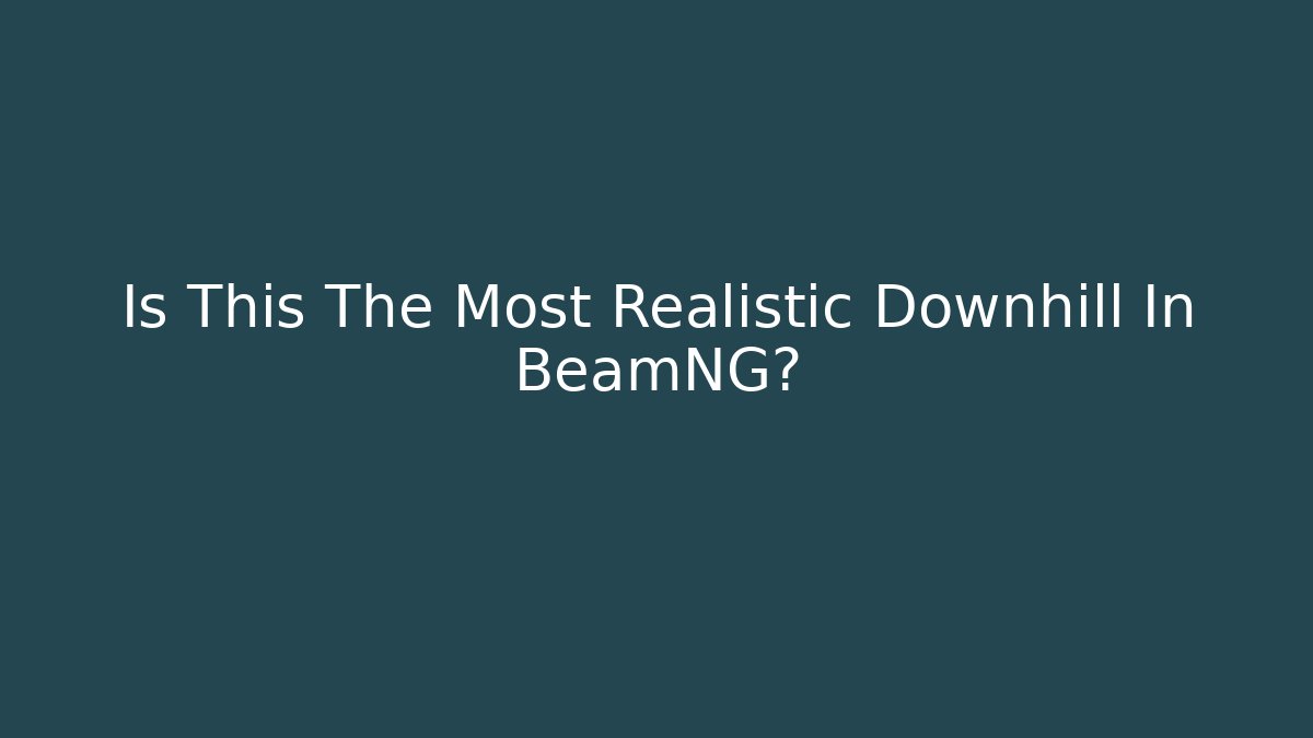 Is This The Most Realistic Downhill In BeamNG?