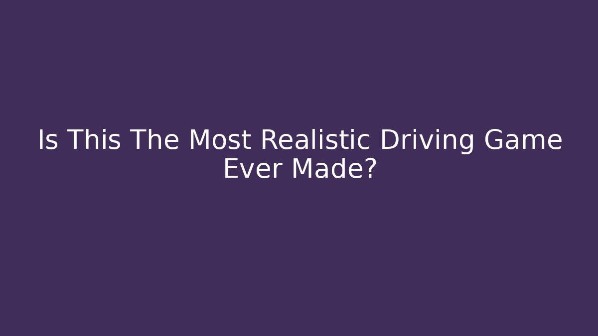 Is This The Most Realistic Driving Game Ever Made? - Critter Realm
