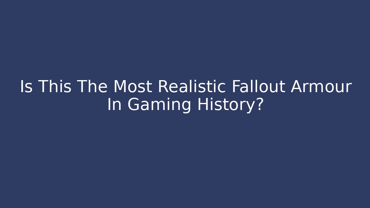 Is This The Most Realistic Fallout Armour In Gaming History?