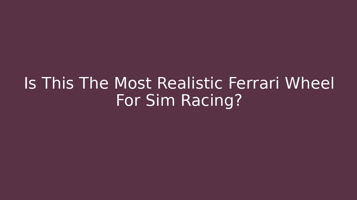 Is This The Most Realistic Ferrari Wheel For Sim Racing?