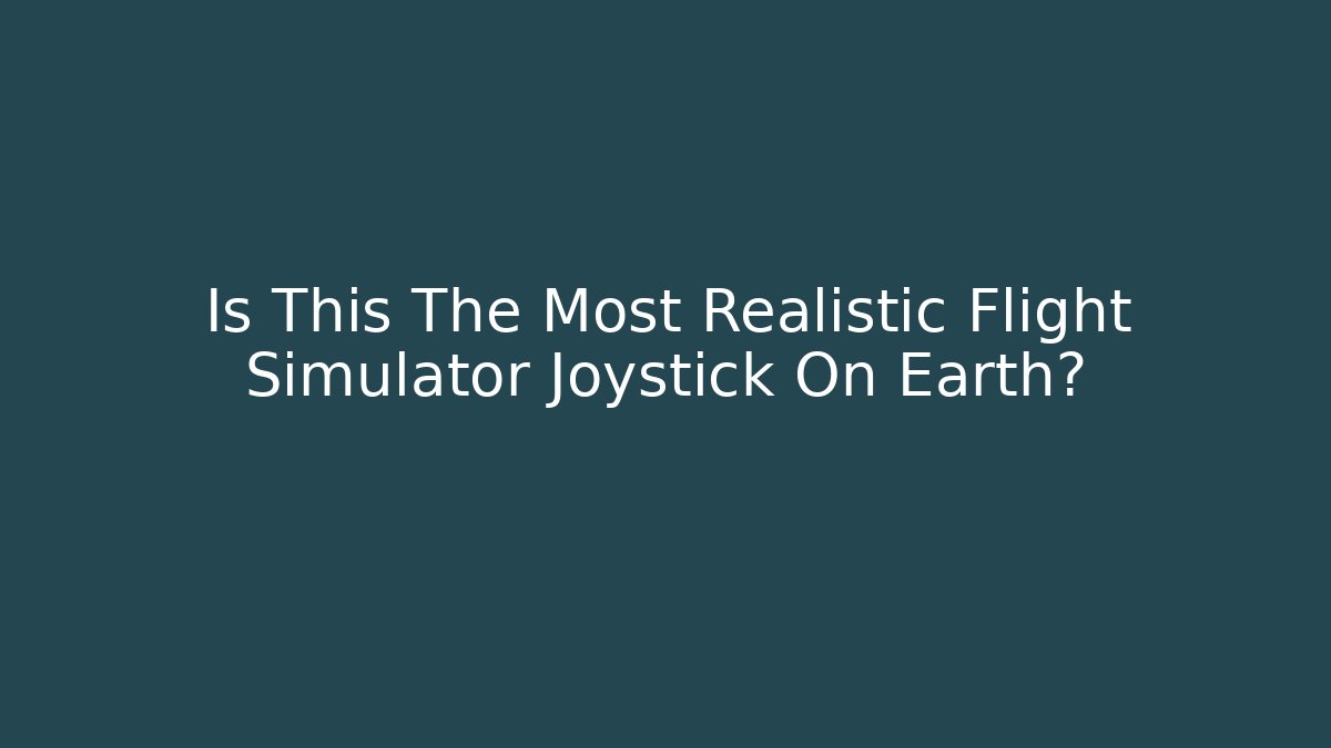 Is This The Most Realistic Flight Simulator Joystick On Earth?