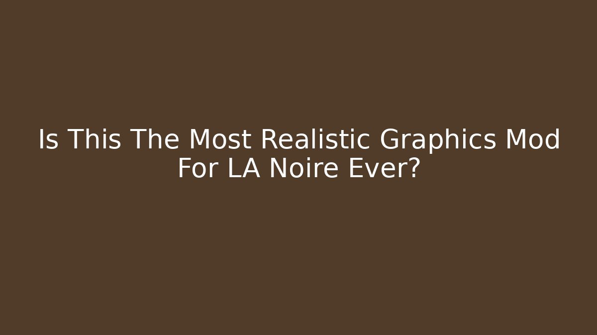 Is This The Most Realistic Graphics Mod For LA Noire Ever?