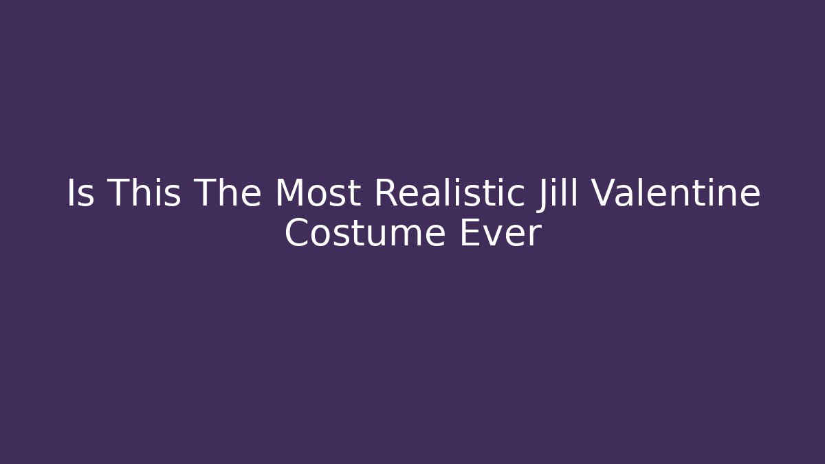 Is This The Most Realistic Jill Valentine Costume Ever - Critter Realm