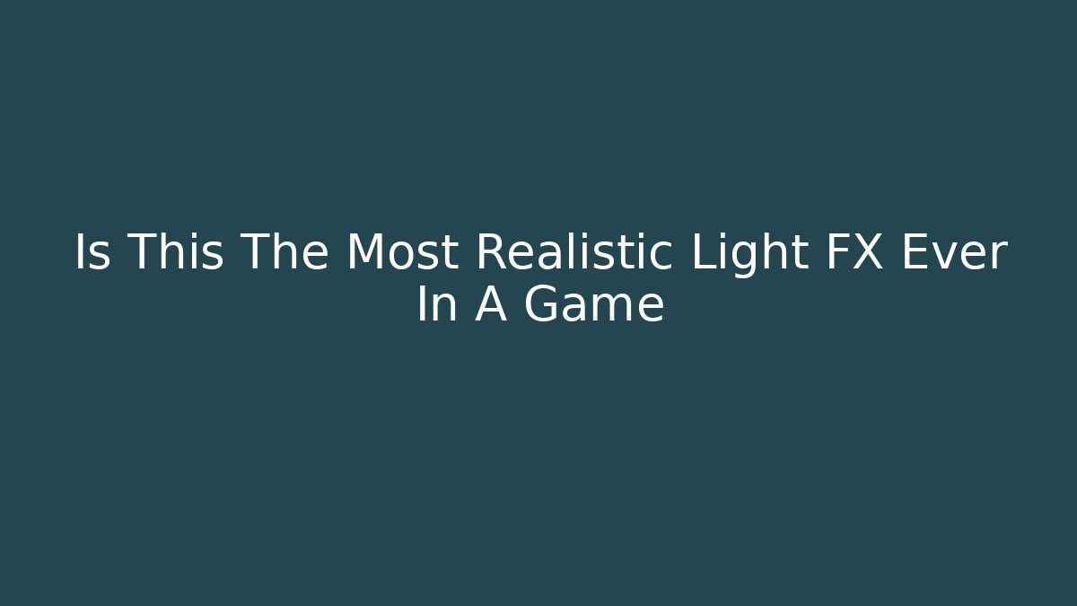 Is This The Most Realistic Light FX Ever In A Game