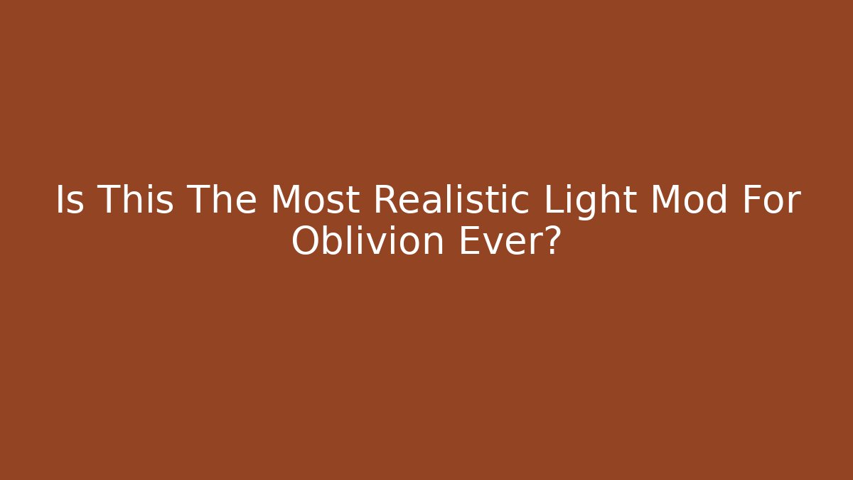 Is This The Most Realistic Light Mod For Oblivion Ever? - Critter Realm