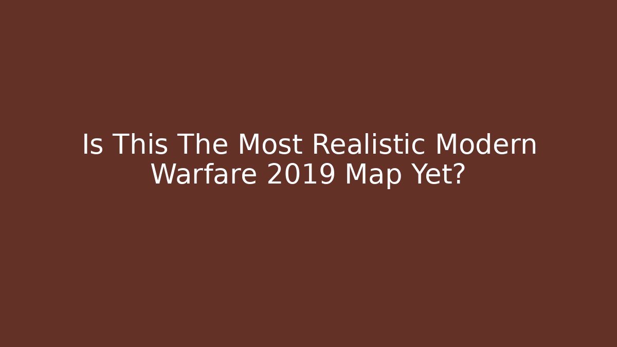 Is This The Most Realistic Modern Warfare 2019 Map Yet?