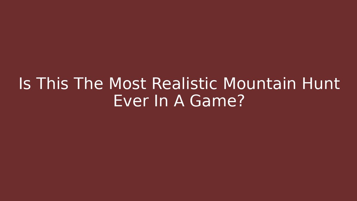Is This The Most Realistic Mountain Hunt Ever In A Game? - Critter Realm