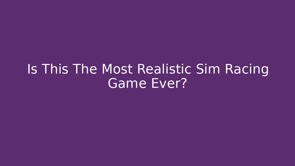 Is This The Most Realistic Sim Racing Game Ever? - Critter Realm