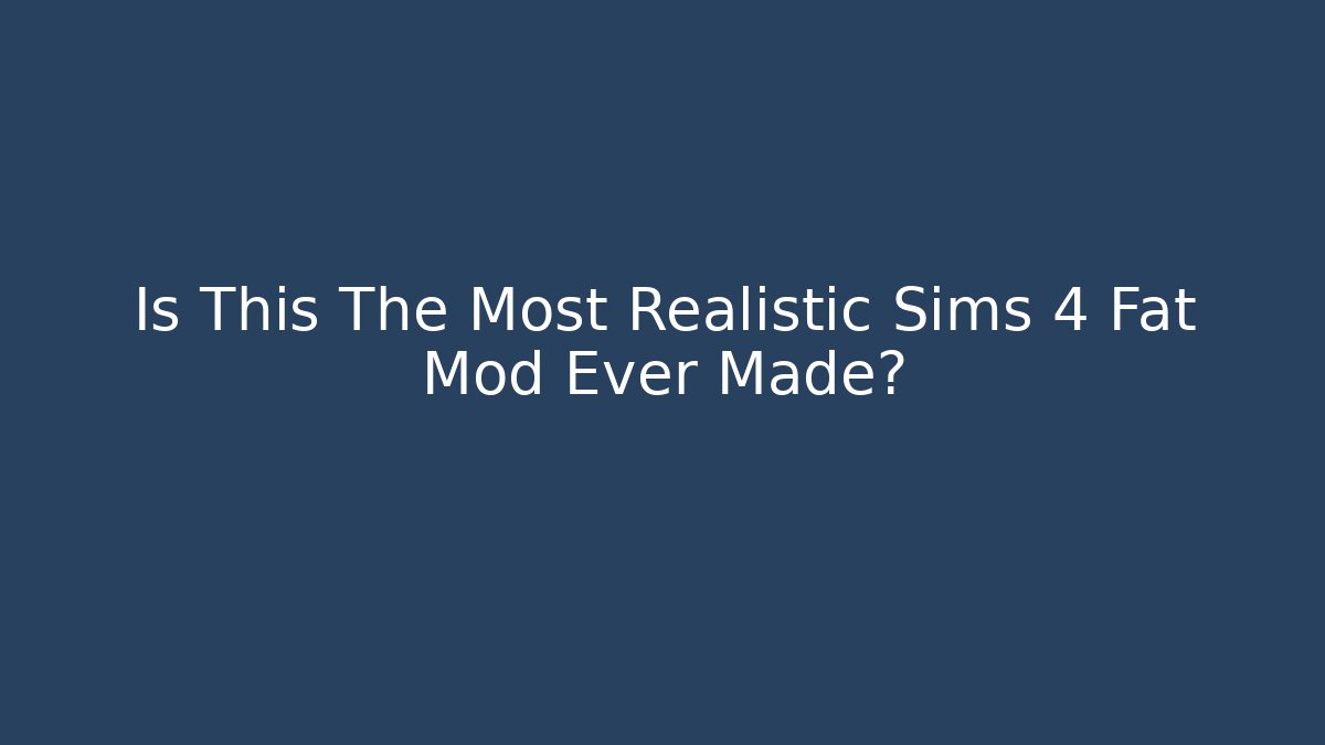Is This The Most Realistic Sims 4 Fat Mod Ever Made?