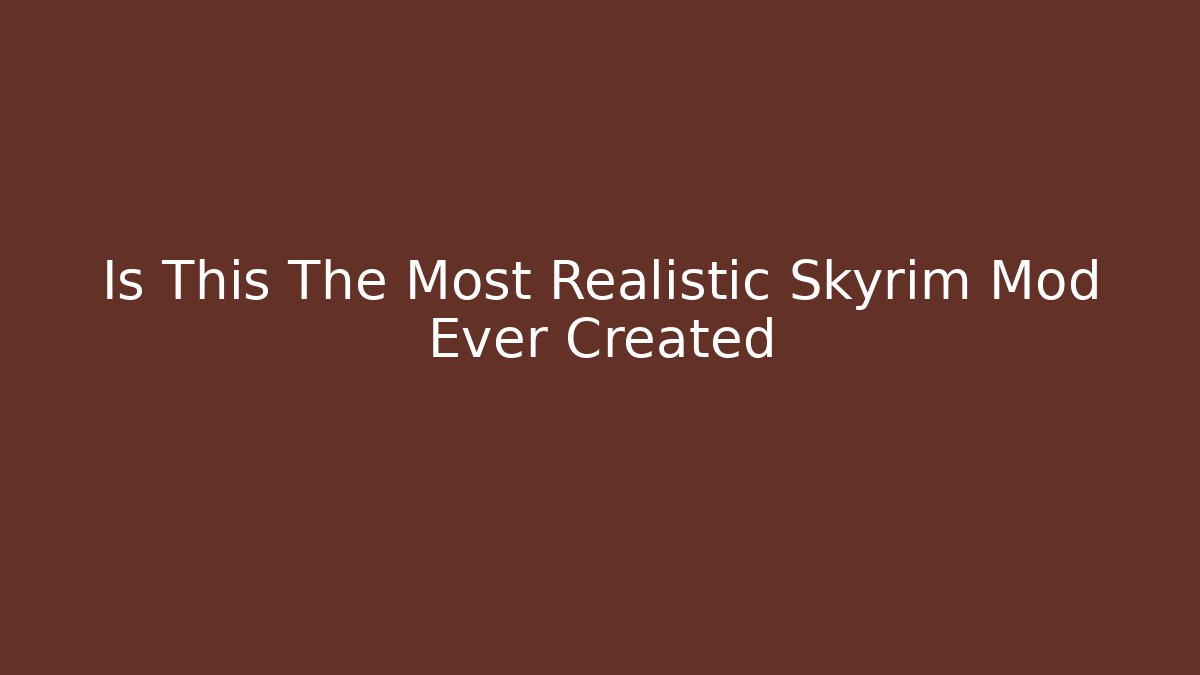 Is This The Most Realistic Skyrim Mod Ever Created