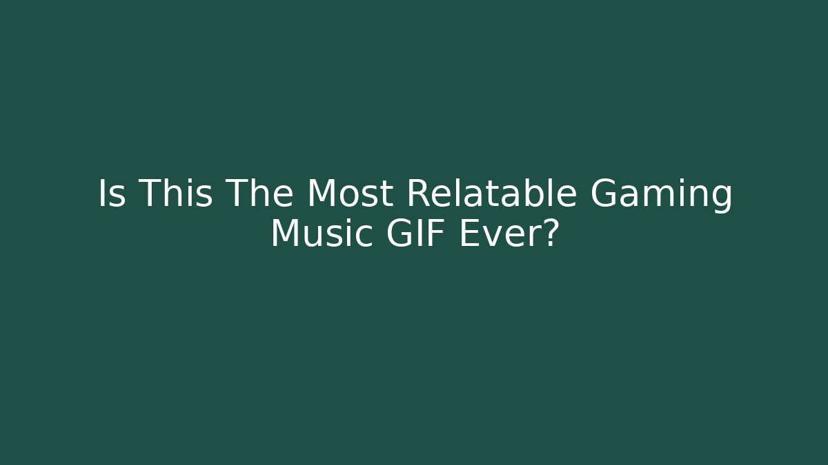 Is This The Most Relatable Gaming Music GIF Ever?