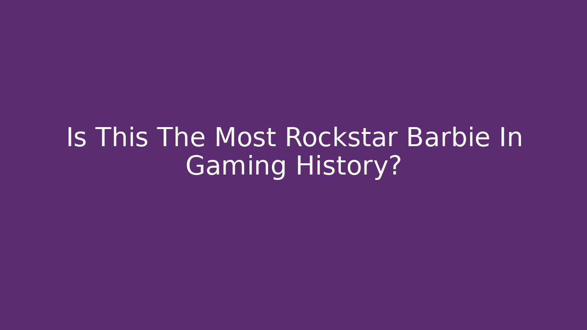 Is This The Most Rockstar Barbie In Gaming History?